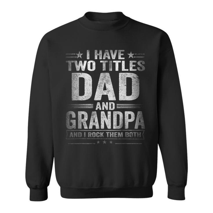 Mens I Have Two Titles Dad And Grandpa Funny Fathers Day  V2 Sweatshirt