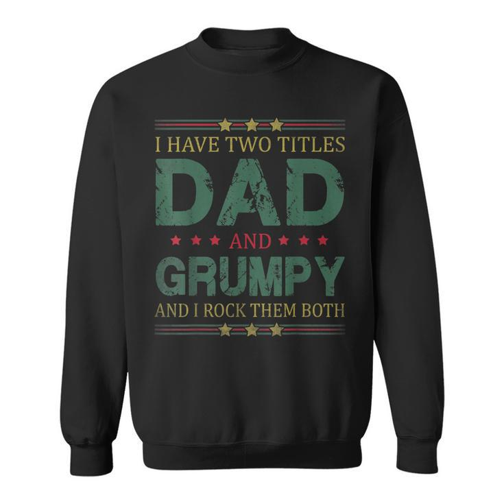 Mens I Have Two Titles Dad And Grumpy Funny Fathers Day For Dad  Sweatshirt