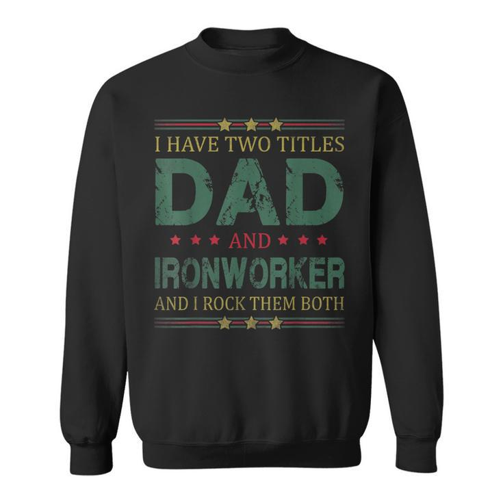 Mens I Have Two Titles Dad And Ironworker Funny Fathers Day  Sweatshirt