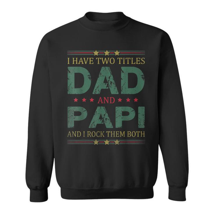 Mens I Have Two Titles Dad And Papi Funny Fathers Day For Dad Sweatshirt