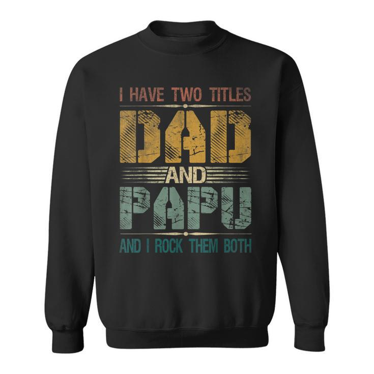 Mens I Have Two Titles Dad And Papu Funny Fathers Day For Papa  V2 Sweatshirt