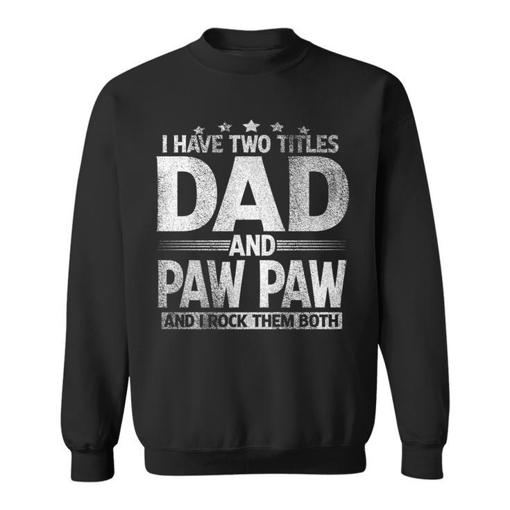 Mens I Have Two Titles Dad And Paw Paw  Funny Fathers Day   Sweatshirt