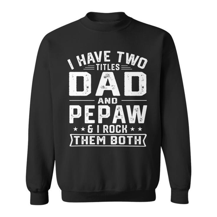 Mens I Have Two Titles Dad And Pepaw Funny Fathers Day   V2 Sweatshirt