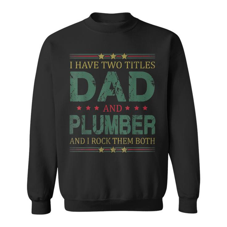 Mens I Have Two Titles Dad And Plumber Funny Fathers Day For Dad  Sweatshirt