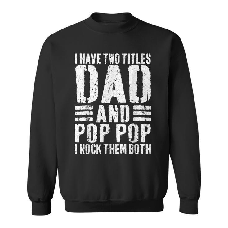 Mens I Have Two Titles Dad And Pop Pop I Rock Them Both   V3 Sweatshirt