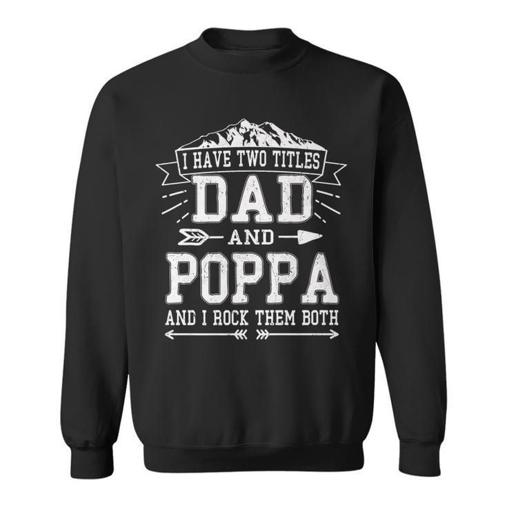 Mens I Have Two Titles Dad And Poppa  Funny Fathers Day Men   Sweatshirt