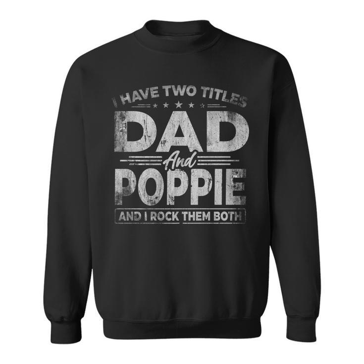 Mens I Have Two Titles Dad And Poppie  For Fathers Day   Sweatshirt