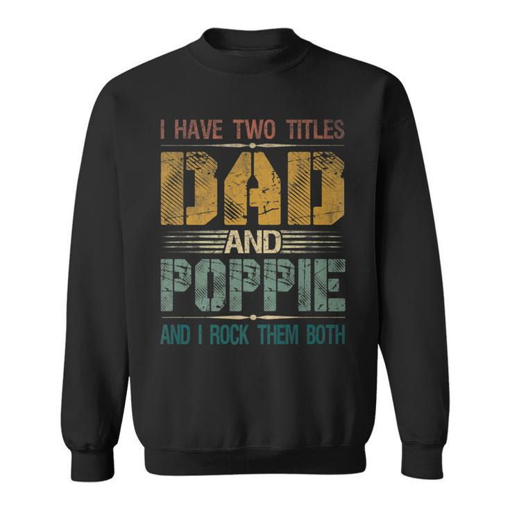 Mens I Have Two Titles Dad And Poppie Funny Fathers Day For Papa   Sweatshirt