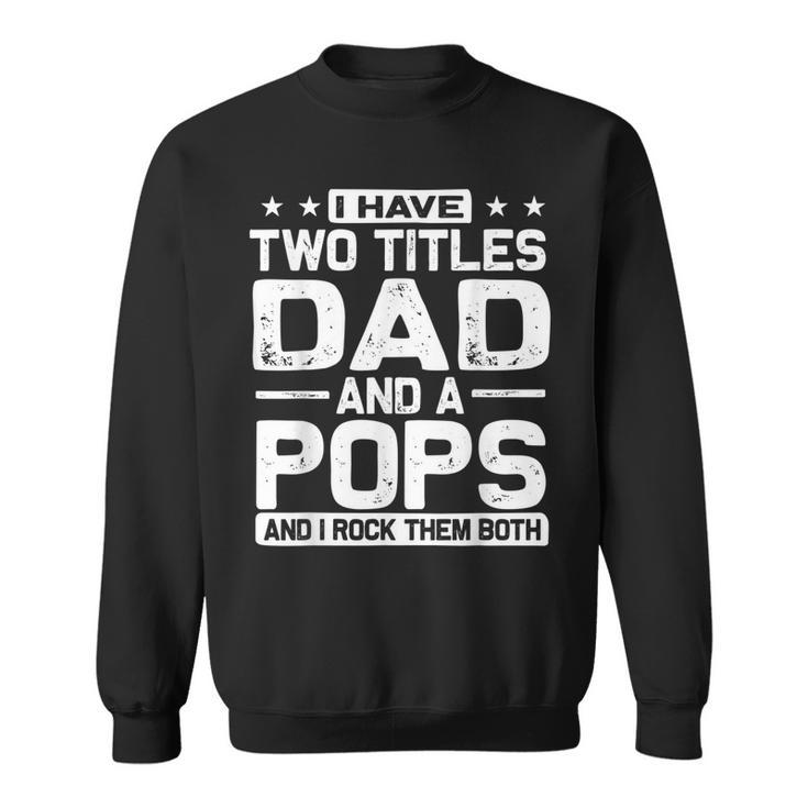 Mens I Have Two Titles Dad And Pops And I Rock Them Both  Sweatshirt