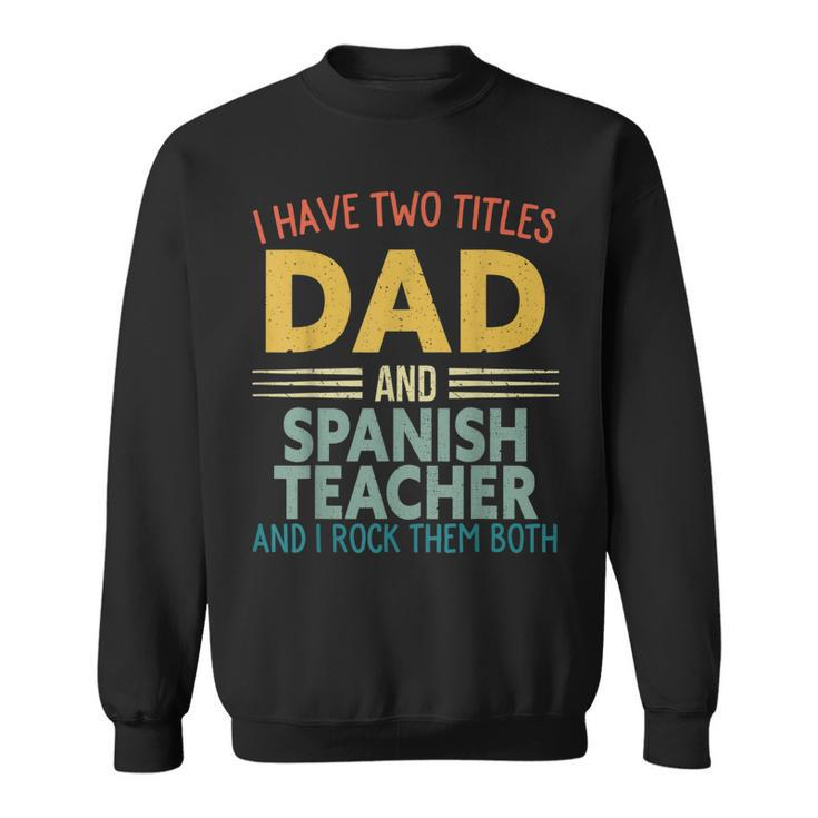 Mens I Have Two Titles Dad & Spanish Teacher Vintage Fathers Day  Sweatshirt