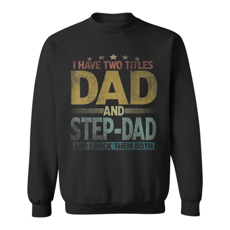 Mens I Have Two Titles Dad And Step Dad And I Rock Them Both   V2 Sweatshirt