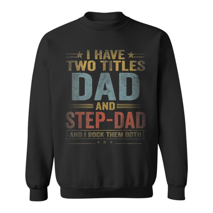 Mens I Have Two Titles Dad And Step Dad Fathers Day Retro  Sweatshirt
