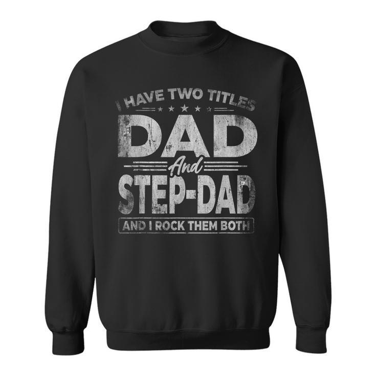 Mens I Have Two Titles Dad And Step Dad  For Fathers Day  V2 Sweatshirt