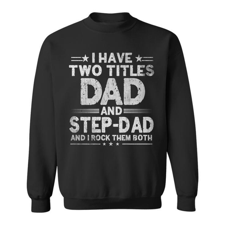 Mens I Have Two Titles Dad And Step Dad Funny Fathers Day Daddy   Sweatshirt