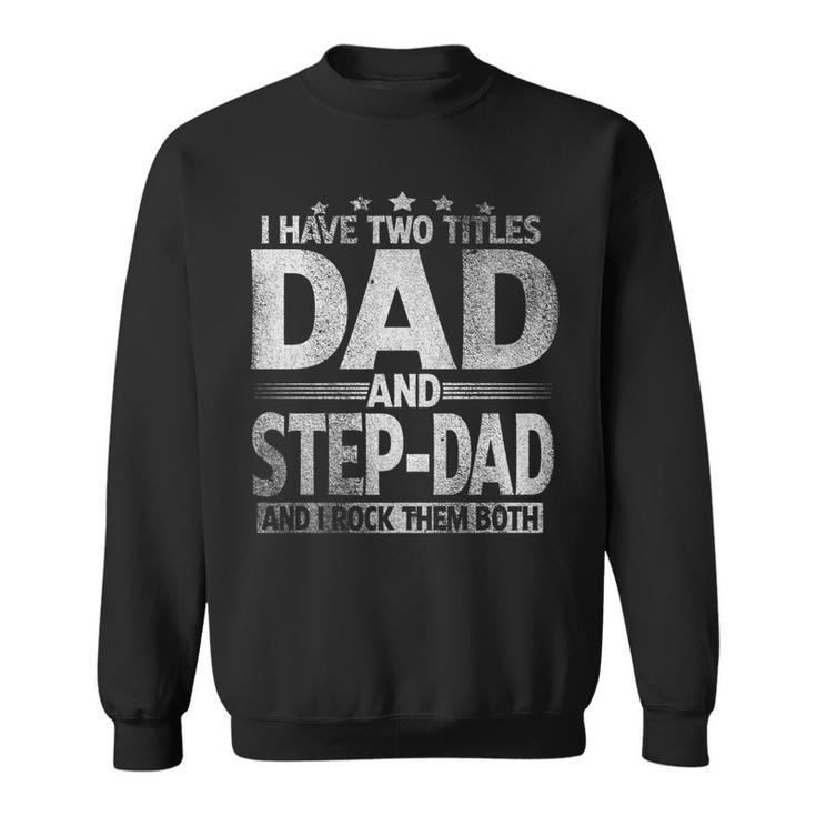 Mens I Have Two Titles Dad And Step Dad  Funny Fathers Day   Sweatshirt