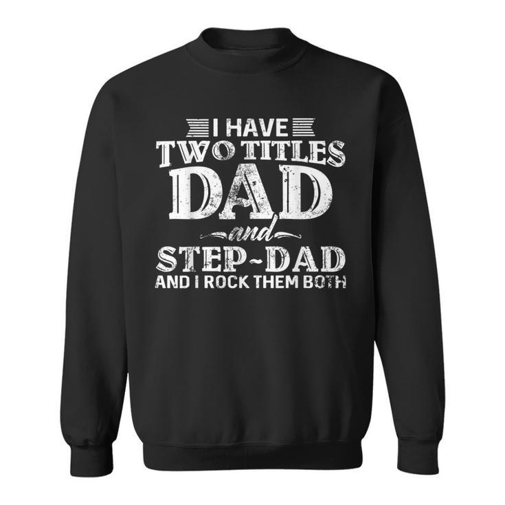 Mens I Have Two Titles Dad & Stepdad Vintage Fathers Day Step Dad  Sweatshirt