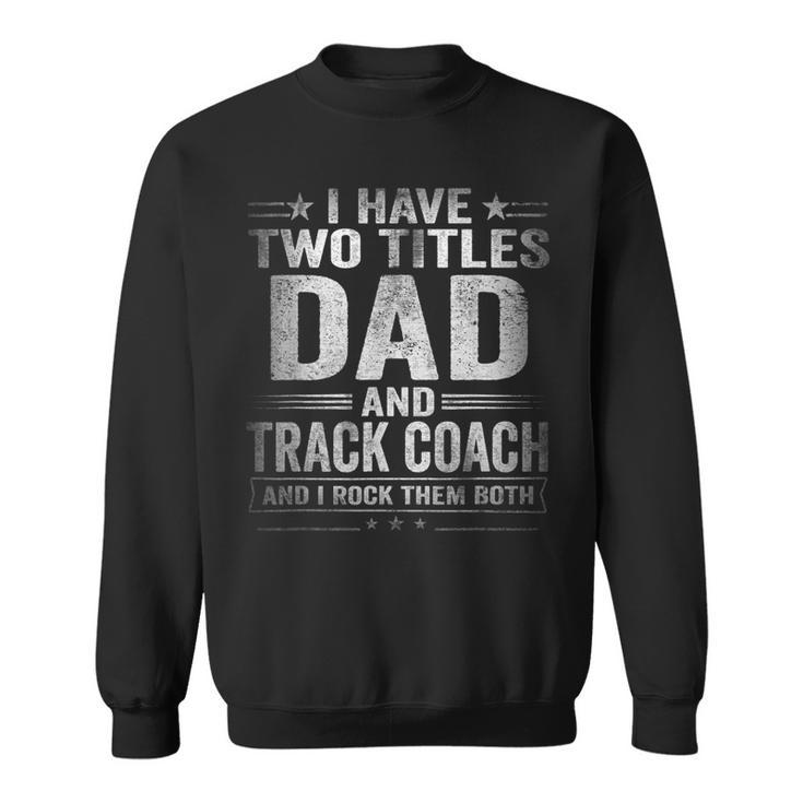 Mens I Have Two Titles Dad And Track Coach Funny Fathers Day  Sweatshirt