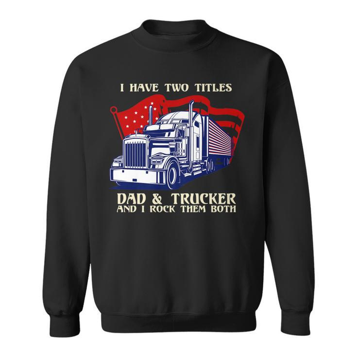 Mens I Have Two Titles Dad & Trucker I Rock Them Both Fathers Day   V2 Sweatshirt
