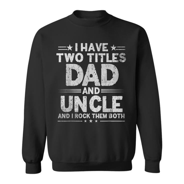 Mens I Have Two Titles Dad And Uncle Fathers Day Dad Grandpa  Sweatshirt