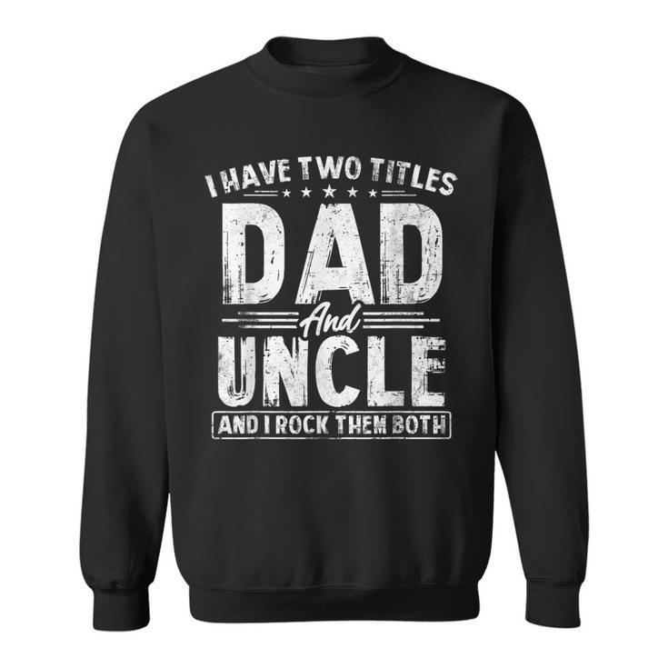Mens I Have Two Titles Dad And Uncle Fathers Day Favorite Uncle  Sweatshirt
