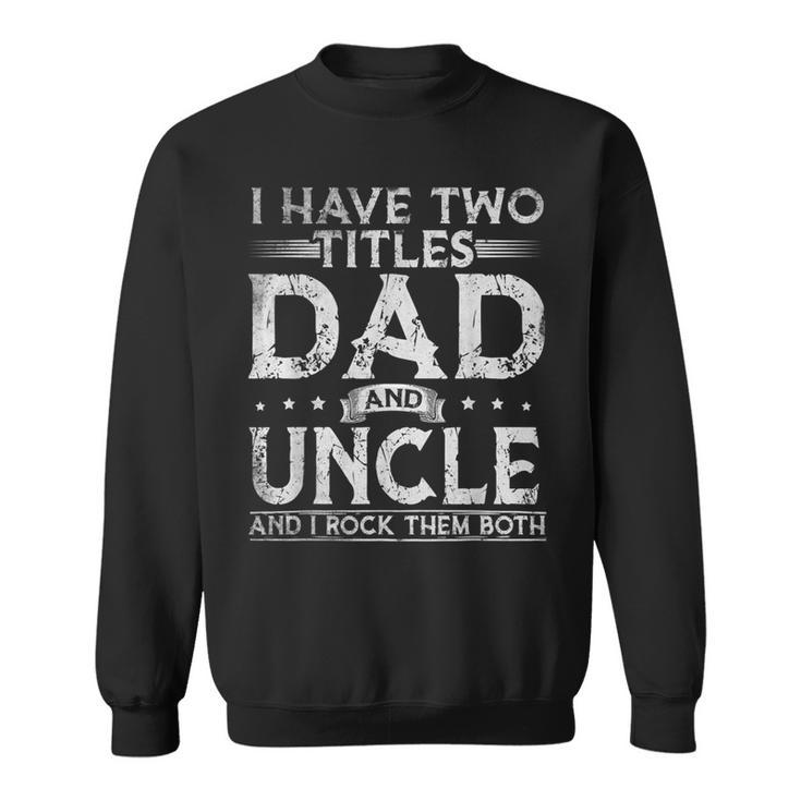 Mens I Have Two Titles Dad And Uncle Fathers Day  Funny  Sweatshirt