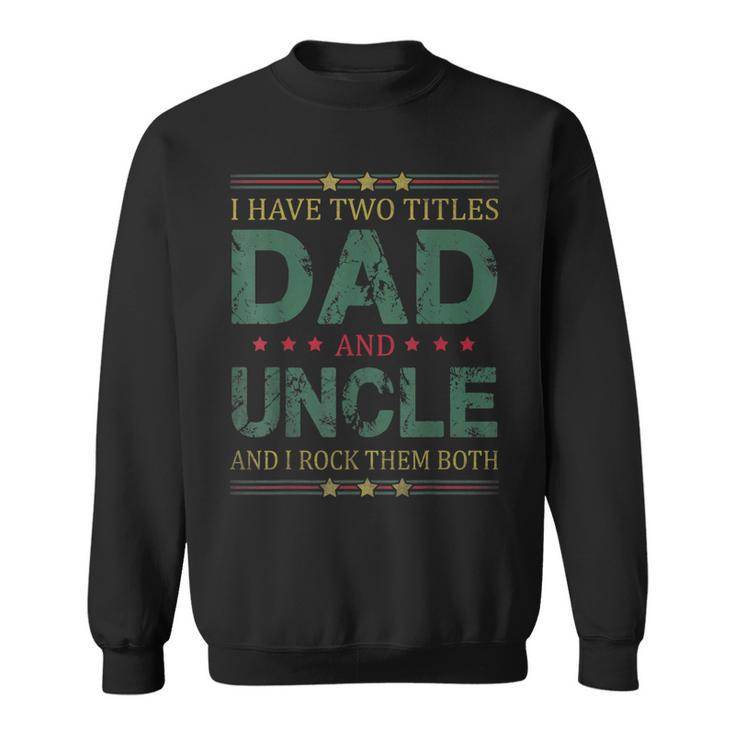 Mens I Have Two Titles Dad And Uncle Funny Fathers Day For Dad  Sweatshirt