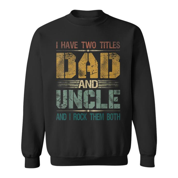 Mens I Have Two Titles Dad And Uncle Funny Fathers Day For Papa  V2 Sweatshirt