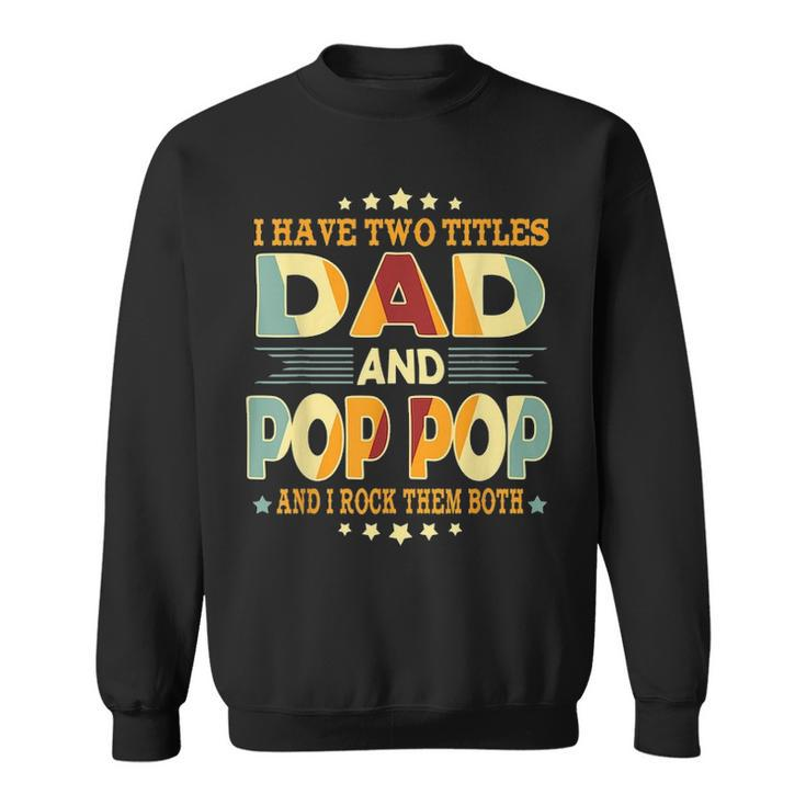 Mens I Have Two Titles Dad Pop Pop Funny Birthday Father Day Gift Sweatshirt
