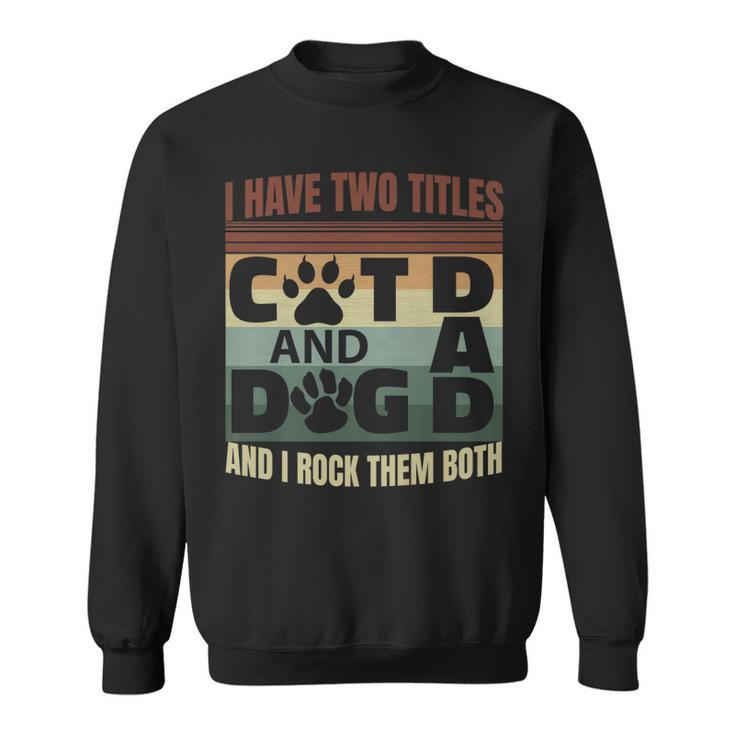 Mens I Have Two Titles Dog Dad And Cat Dad And I Rock Them Both   Sweatshirt