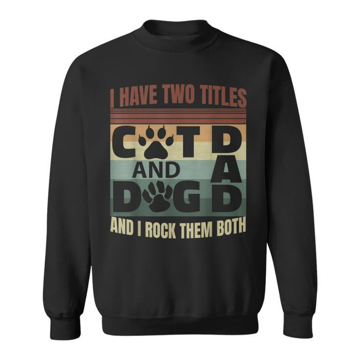 Mens I Have Two Titles Dog Dad And Cat Dad And I Rock Them Both  V2 Sweatshirt