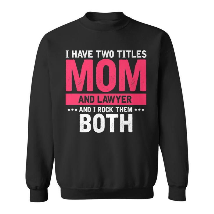 Mens I Have Two Titles Mom And Lawyer And I Rock Them Both   Sweatshirt