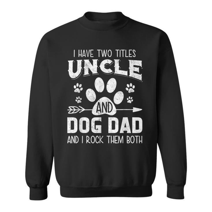 Mens I Have Two Titles Uncle And Dog Dad  Dog Lover  Sweatshirt