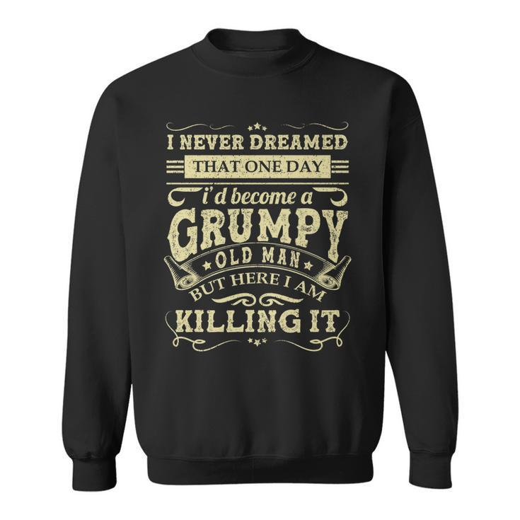 Mens I Never Dreamed Id Be A Grumpy Old Man Funny Grumpy Grandad   Sweatshirt