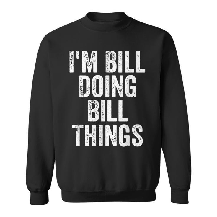 Mens Im Bill Doing Bill Things  Personalized First Name  Sweatshirt