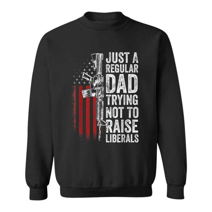 Mens Just A Regular Dad Trying Not To Raise Liberals Fathers Day  Sweatshirt