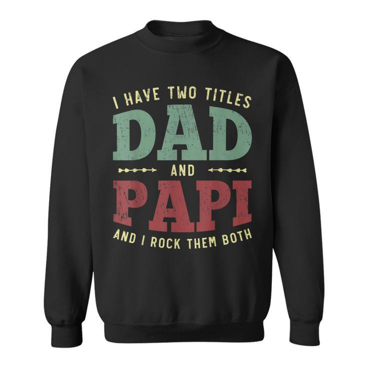Mens Men Funny I Have Two Titles Dad And Papi Vintage Fathers Day  Sweatshirt
