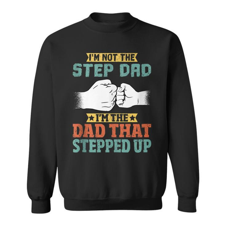 Mens Not The Step Dad Im The Dad That Stepped Up  Sweatshirt