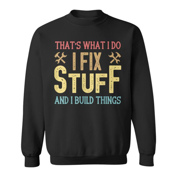 Mens Thats What I Do I Fix Stuff And I Build Things Weathered  Sweatshirt