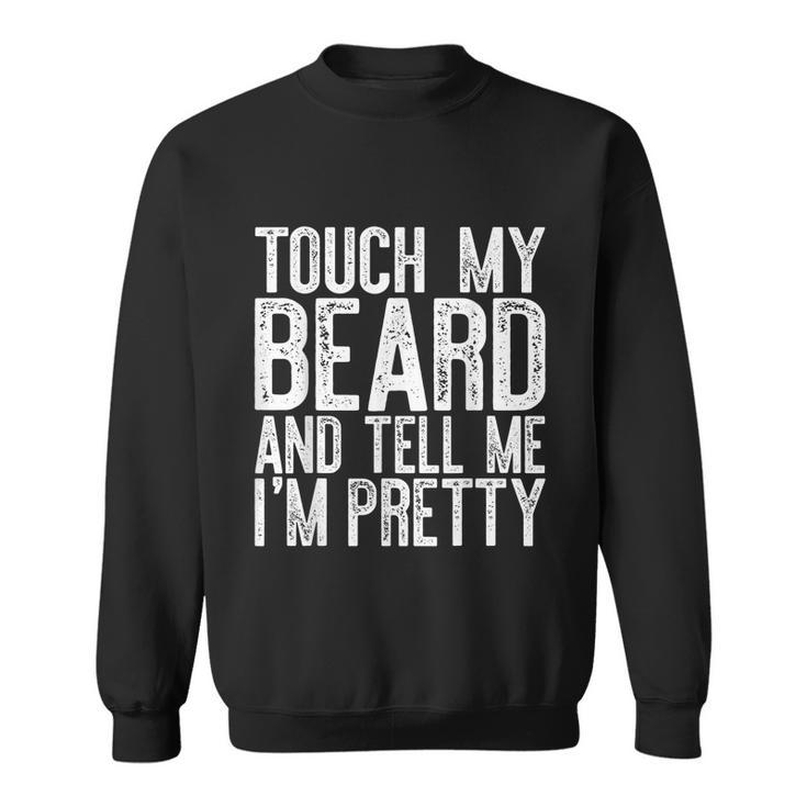 Mens Touch My Beard And Tell Me Im Pretty Sweatshirt