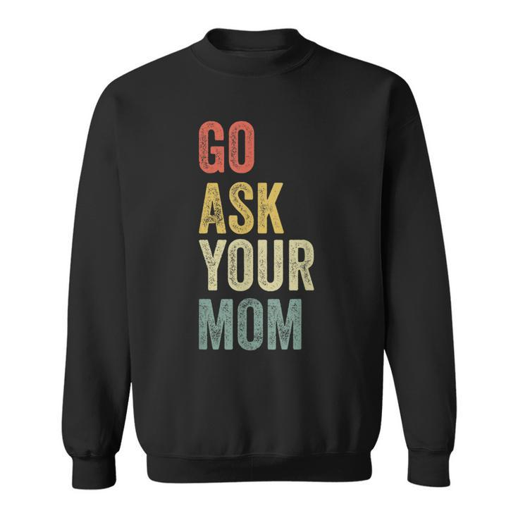 Mens Vintage Go Ask Your Mom Husband Funny Dad Fathers Day  V2 Sweatshirt