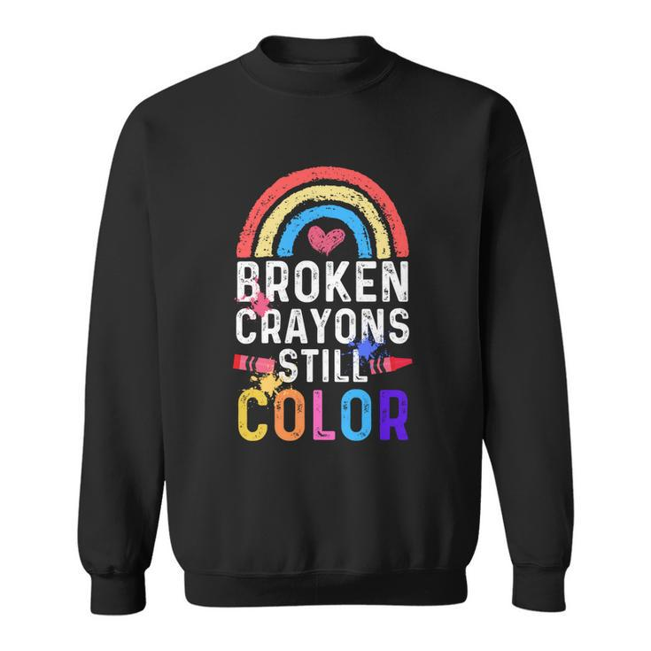 Mental Health Awareness Gift Broken Crayons Still Color Gift Sweatshirt