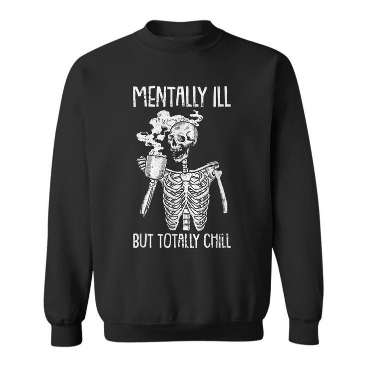 Mentally Ill But Totally Chill Halloween Costume Skeleton  Sweatshirt