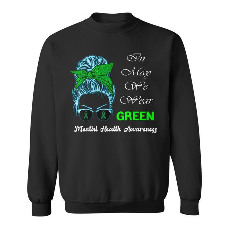 Messy Bun Mental Health Awareness MonthIn May We Wear Green  Sweatshirt