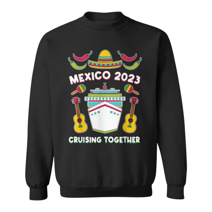 Mexico 2023 Cruising Together Family Friends Mexican Cruise  Sweatshirt