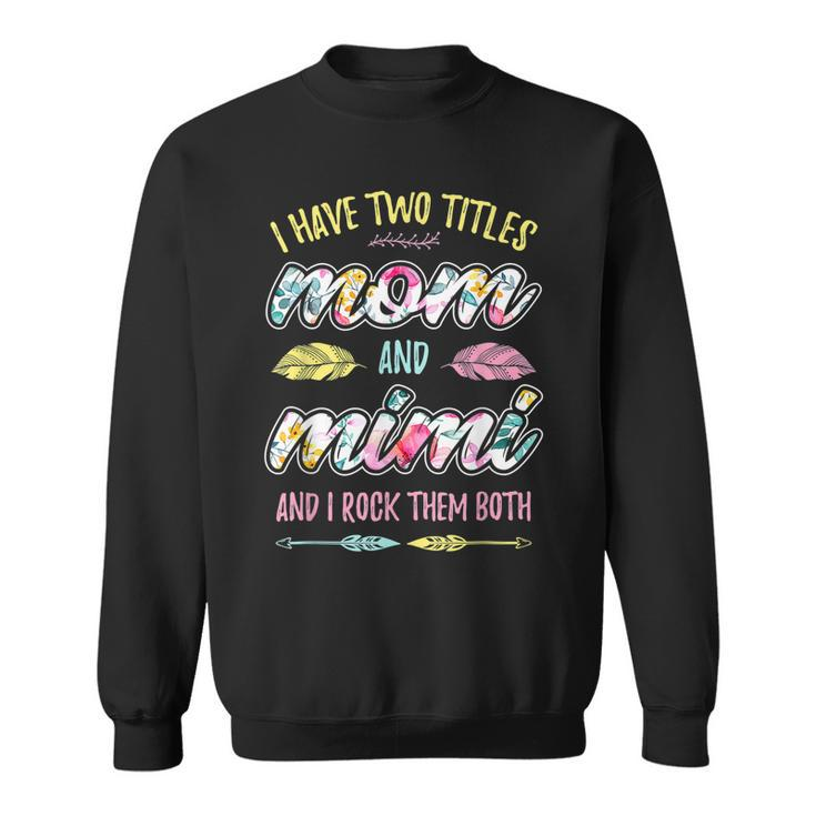 Mimi  I Have Two Titles Mom And Mimi  Sweatshirt