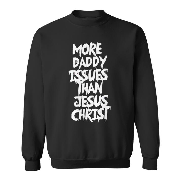 More Daddy Issues Than Jesus Christ Sweatshirt