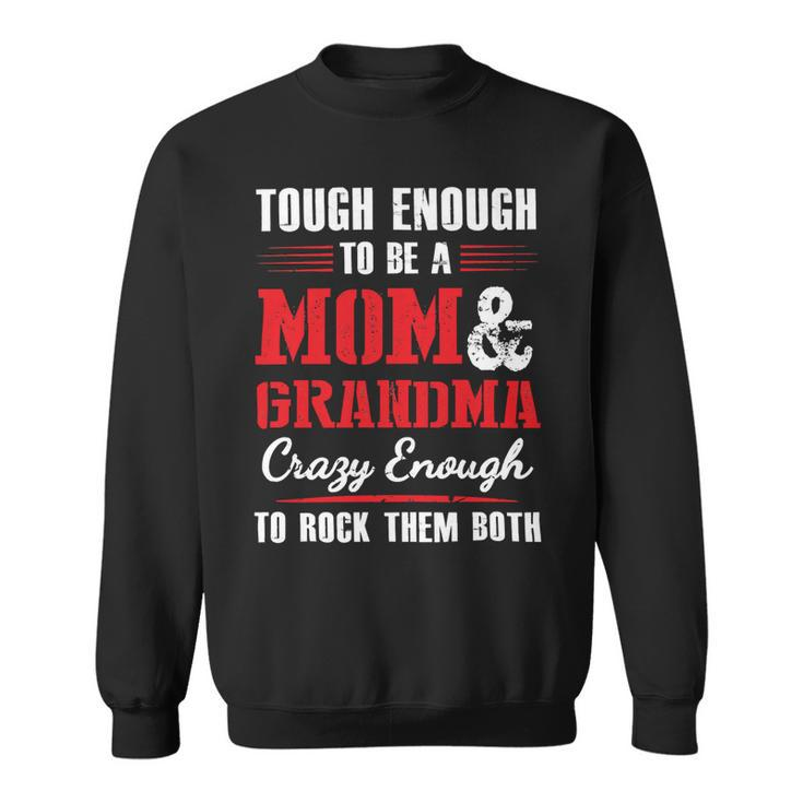 Mother Grandma Tough Enough To Be A Mom And Grandma Crazy Enough 420 Mom Grandmother Sweatshirt