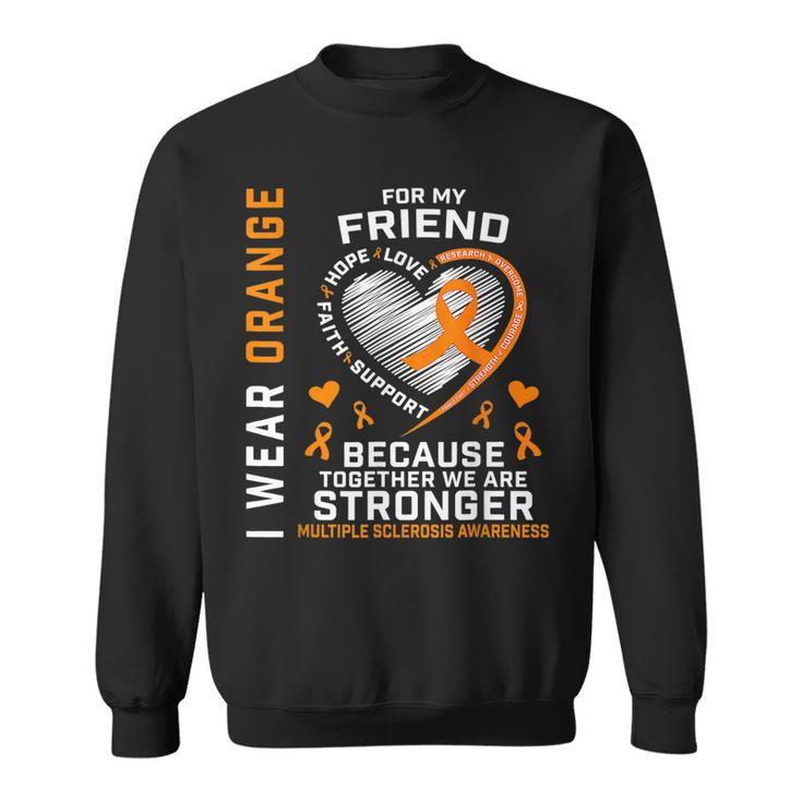 Ms I Wear Orange For My Friend Multiple Sclerosis Awareness  Sweatshirt