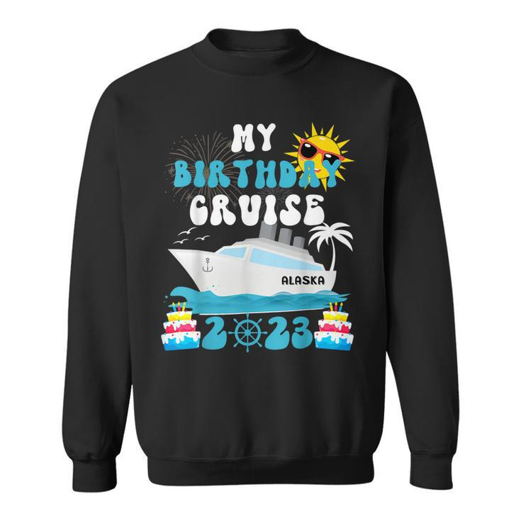 My Birthday Cruise Trip 2023 Alaska Summer Vacation Family  Sweatshirt