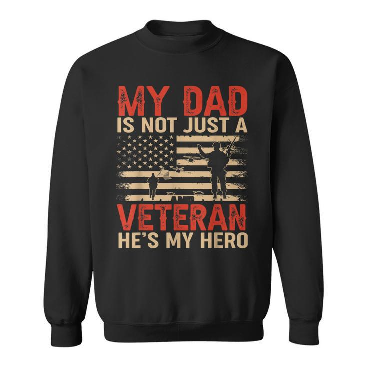 My Dad Is Not Just A Veteran Hes My Hero For Veteran Day  Sweatshirt